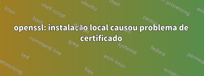 openssl: instalação local causou problema de certificado