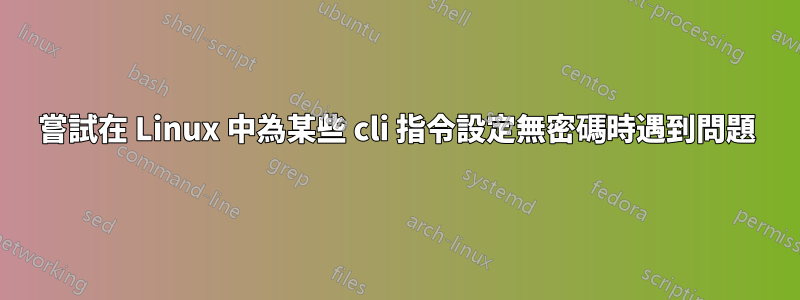 嘗試在 Linux 中為某些 cli 指令設定無密碼時遇到問題