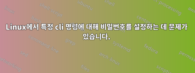 Linux에서 특정 cli 명령에 대해 비밀번호를 설정하는 데 문제가 있습니다.