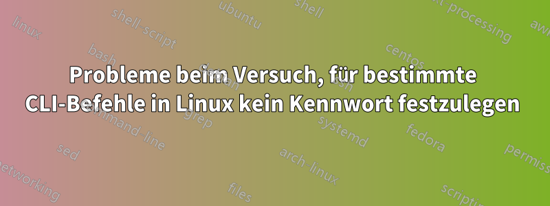 Probleme beim Versuch, für bestimmte CLI-Befehle in Linux kein Kennwort festzulegen