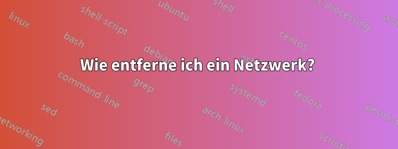 Wie entferne ich ein Netzwerk?