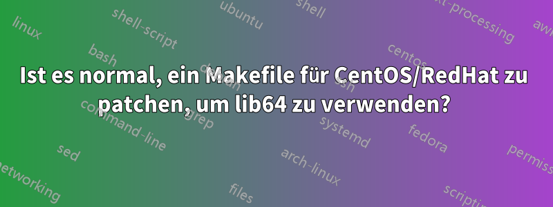 Ist es normal, ein Makefile für CentOS/RedHat zu patchen, um lib64 zu verwenden?