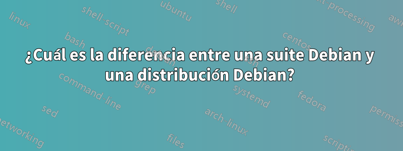 ¿Cuál es la diferencia entre una suite Debian y una distribución Debian?