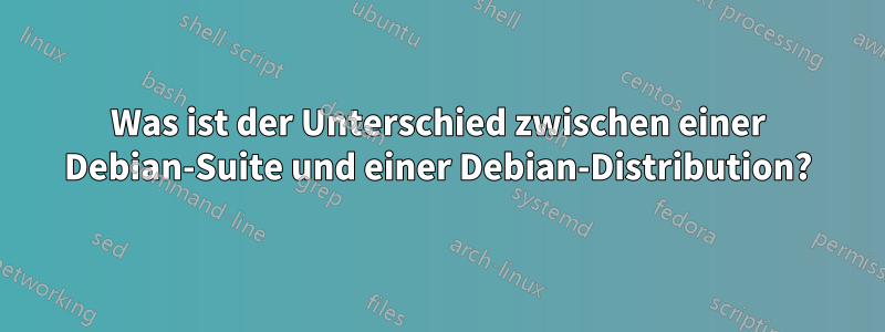 Was ist der Unterschied zwischen einer Debian-Suite und einer Debian-Distribution?