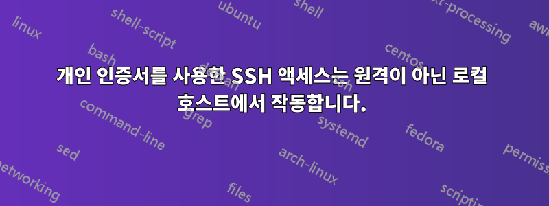 개인 인증서를 사용한 SSH 액세스는 원격이 아닌 로컬 호스트에서 작동합니다.