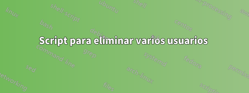 Script para eliminar varios usuarios