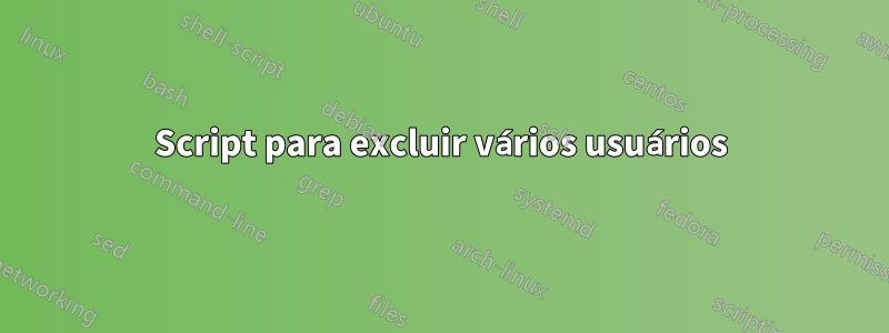 Script para excluir vários usuários