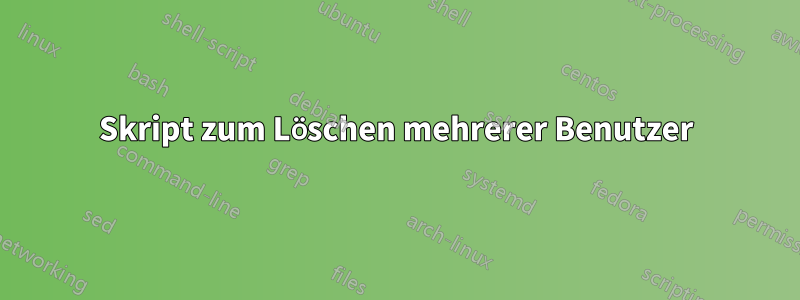 Skript zum Löschen mehrerer Benutzer