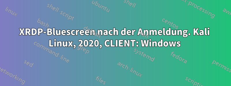 XRDP-Bluescreen nach der Anmeldung. Kali Linux, 2020, CLIENT: Windows