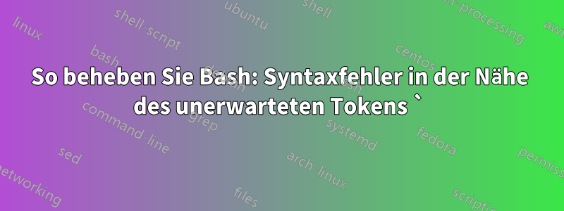 So beheben Sie Bash: Syntaxfehler in der Nähe des unerwarteten Tokens `)'