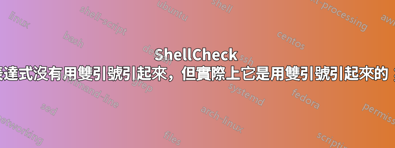 ShellCheck 抱怨我的表達式沒有用雙引號引起來，但實際上它是用雙引號引起來的；為什麼？