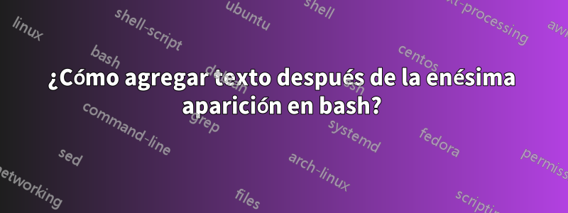 ¿Cómo agregar texto después de la enésima aparición en bash?