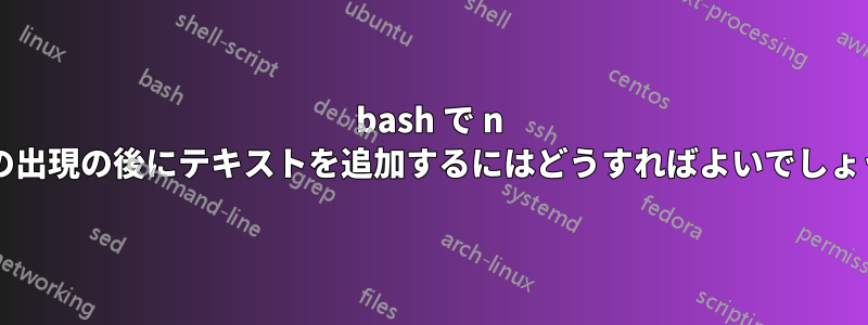 bash で n 番目の出現の後にテキストを追加するにはどうすればよいでしょうか?