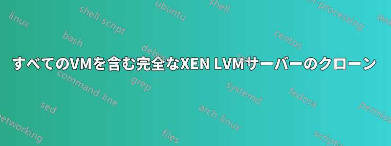 すべてのVMを含む完全なXEN LVMサーバーのクローン