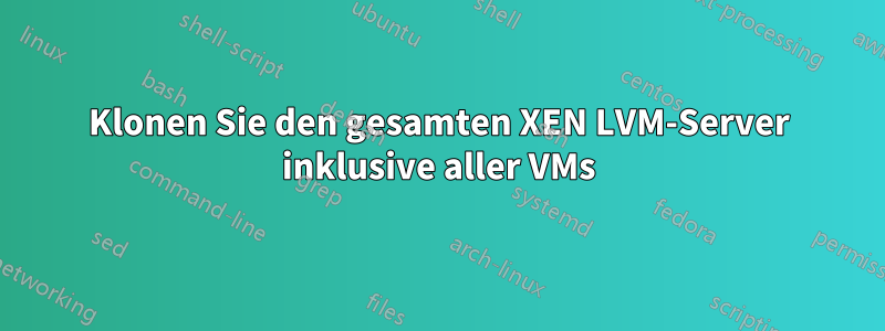 Klonen Sie den gesamten XEN LVM-Server inklusive aller VMs