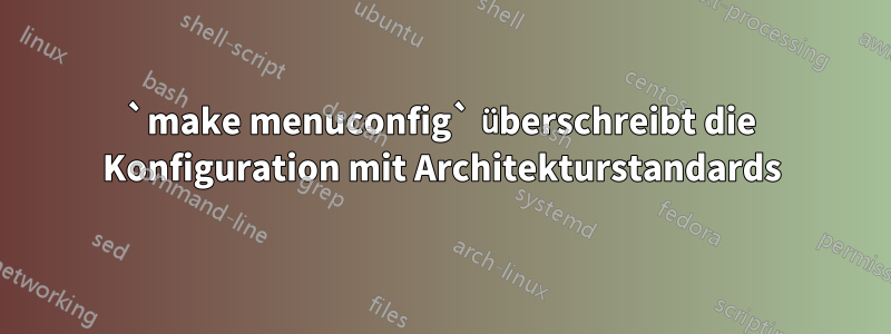 `make menuconfig` überschreibt die Konfiguration mit Architekturstandards