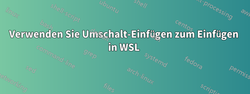 Verwenden Sie Umschalt-Einfügen zum Einfügen in WSL