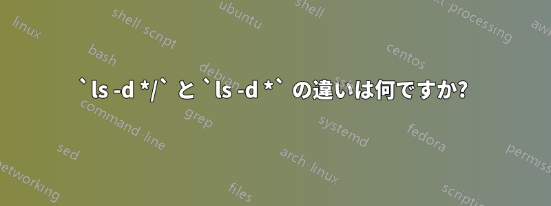 `ls -d */` と `ls -d *` の違いは何ですか?