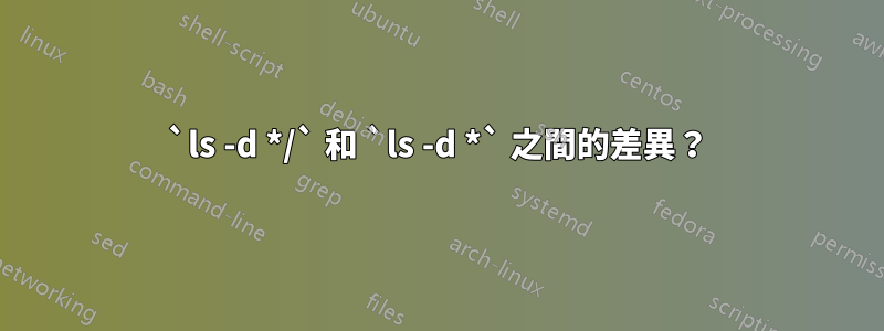 `ls -d */` 和 `ls -d *` 之間的差異？