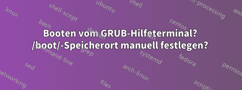 Booten vom GRUB-Hilfeterminal? /boot/-Speicherort manuell festlegen?