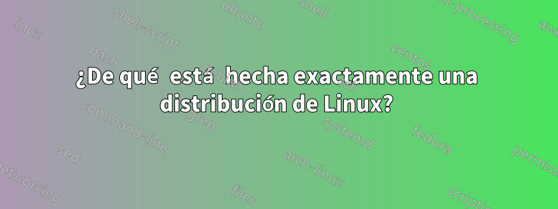 ¿De qué está hecha exactamente una distribución de Linux?