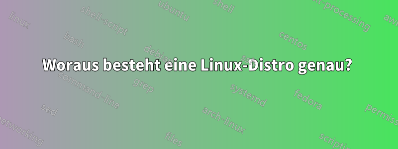 Woraus besteht eine Linux-Distro genau?