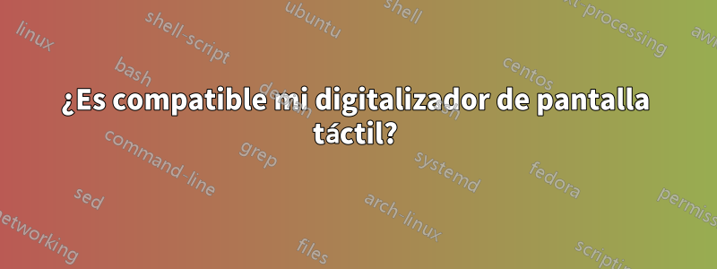 ¿Es compatible mi digitalizador de pantalla táctil?