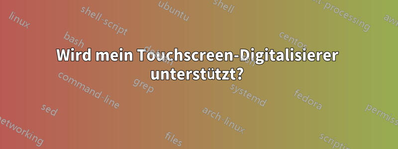 Wird mein Touchscreen-Digitalisierer unterstützt?