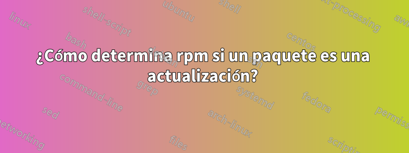 ¿Cómo determina rpm si un paquete es una actualización?