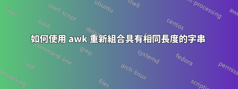 如何使用 awk 重新組合具有相同長度的字串