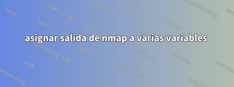 asignar salida de nmap a varias variables