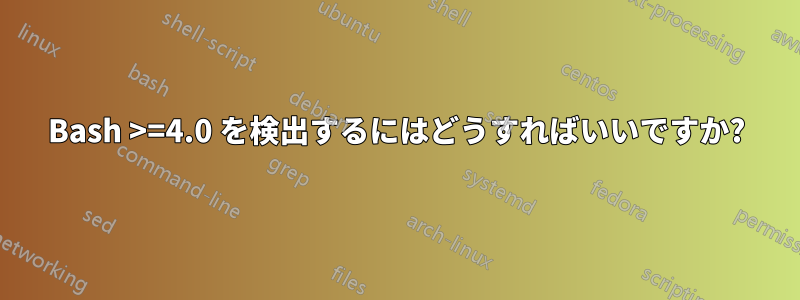 Bash >=4.0 を検出するにはどうすればいいですか?