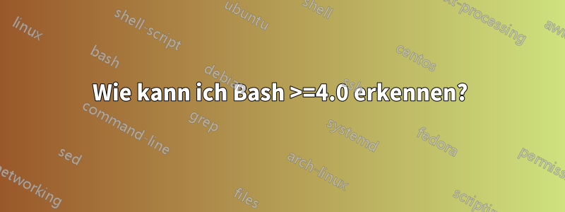 Wie kann ich Bash >=4.0 erkennen?