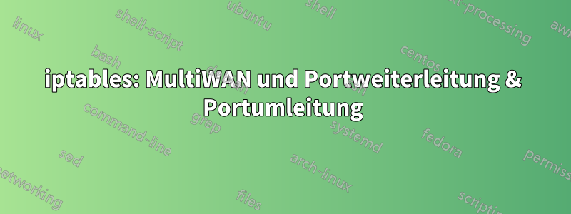 iptables: MultiWAN und Portweiterleitung & Portumleitung