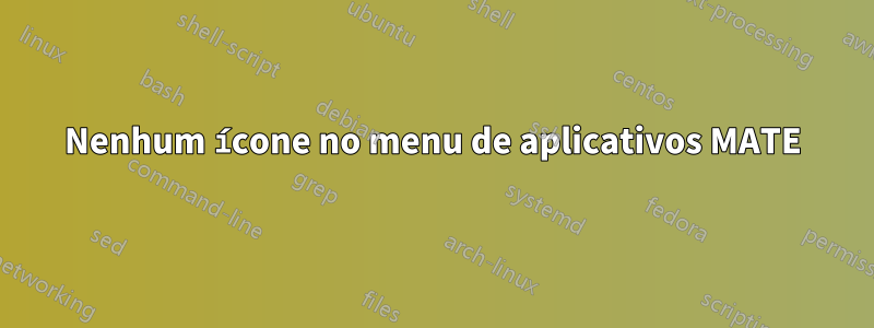 Nenhum ícone no menu de aplicativos MATE