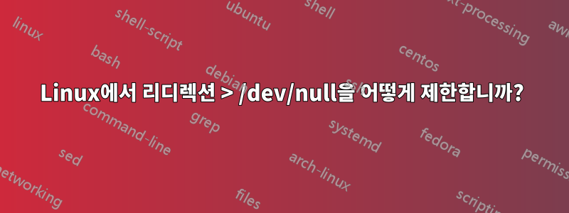 Linux에서 리디렉션 > /dev/null을 어떻게 제한합니까?