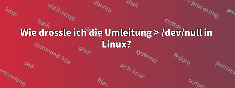 Wie drossle ich die Umleitung > /dev/null in Linux?