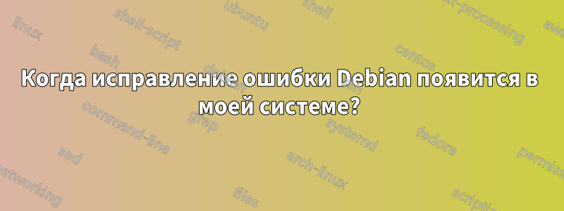 Когда исправление ошибки Debian появится в моей системе?