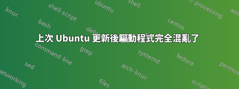 上次 Ubuntu 更新後驅動程式完全混亂了 