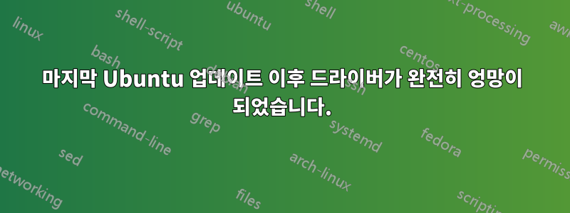 마지막 Ubuntu 업데이트 이후 드라이버가 완전히 엉망이 되었습니다.