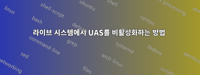 라이브 시스템에서 UAS를 비활성화하는 방법