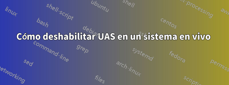 Cómo deshabilitar UAS en un sistema en vivo