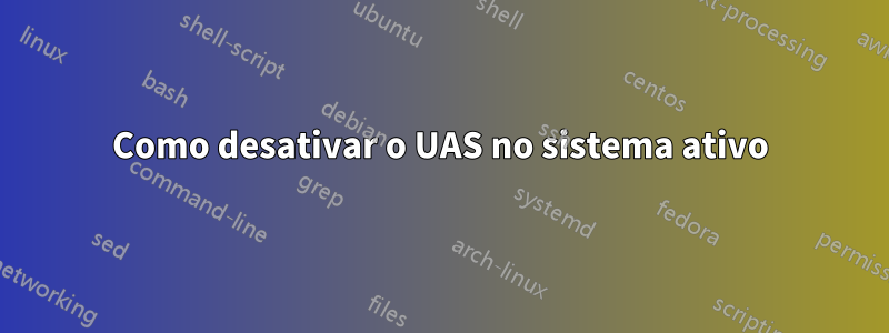 Como desativar o UAS no sistema ativo