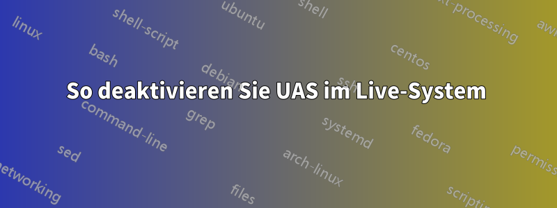 So deaktivieren Sie UAS im Live-System