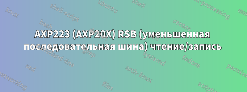 AXP223 (AXP20X) RSB (уменьшенная последовательная шина) чтение/запись