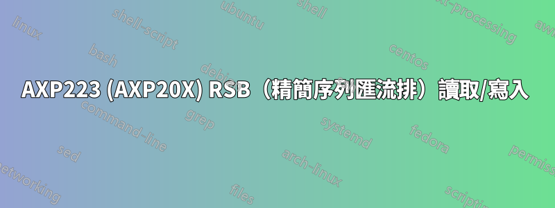 AXP223 (AXP20X) RSB（精簡序列匯流排）讀取/寫入