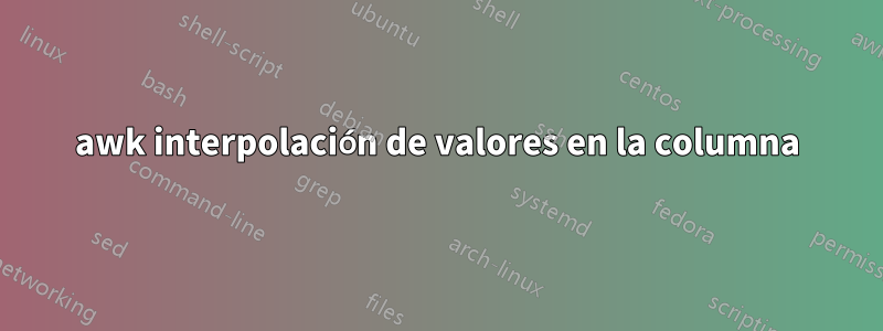 awk interpolación de valores en la columna