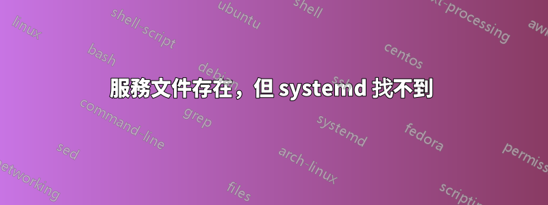 服務文件存在，但 systemd 找不到