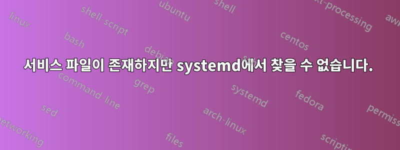 서비스 파일이 존재하지만 systemd에서 찾을 수 없습니다.