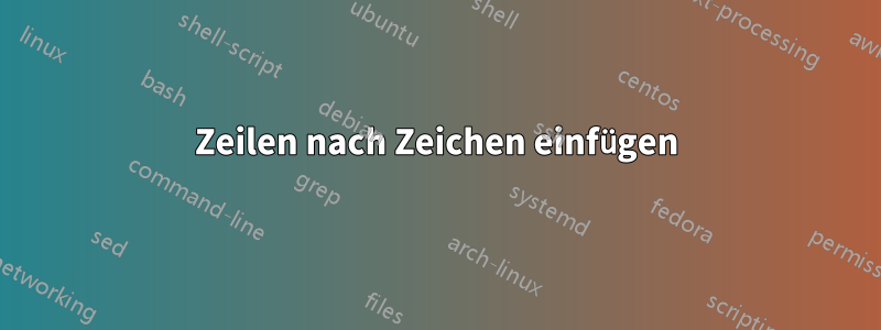 Zeilen nach Zeichen einfügen